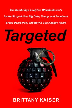 Signed copy of Targeted: The Cambridge Analytica Whistleblower's Inside Story of How Big Data, Trump, and Facebook Broke Democracy and How It Can Happen Again